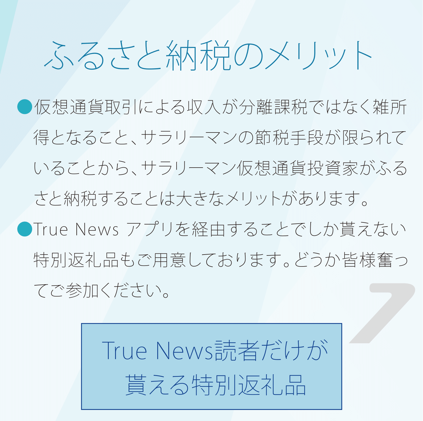 ふるさと納税のメリット 仮想通貨取引による収入が分離課税ではなく雑所得となること、サラリーマンの節税手段が限られていることから、サラリーマン仮想通貨投資家がふるさと納税することは大きなメリットがあります。 True Bit News アプリを経由することでしか貰えない特別返礼品もご用意しております。どうか皆様奮ってご参加ください。